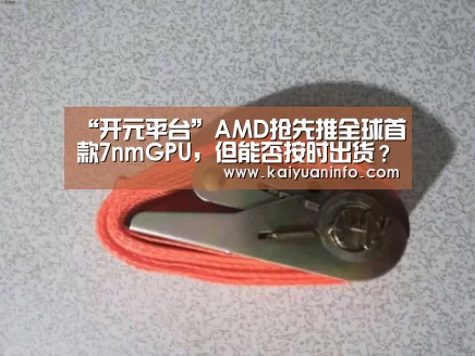 “开元平台”AMD抢先推全球首款7nmGPU,但能否按时出货?(图1) 开元电竞