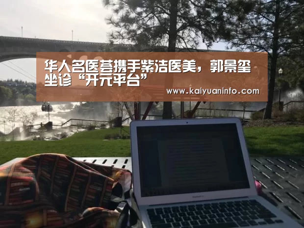 华人名医荟携手紫洁医美,郭景玺坐诊“开元平台”(图2) 开元棋牌